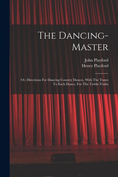 Produktbild: The Dancing-master: Or, Directions For Dancing Country Dances, With The Tunes To Each Dance, For The Treble-violin
