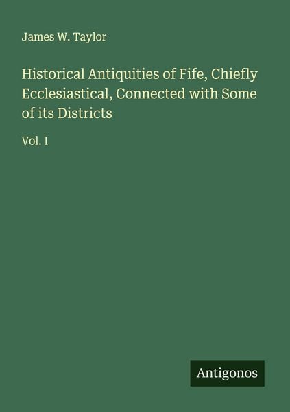 Produktbild: Historical Antiquities of Fife, Chiefly Ecclesiastical, Connected with Some of its Districts