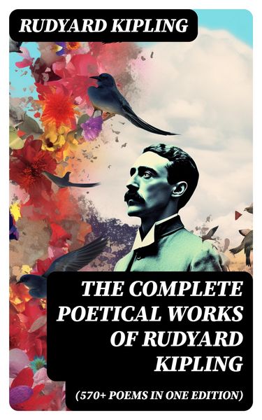 Produktbild: The Complete Poetical Works of Rudyard Kipling (570+ Poems in One Edition)