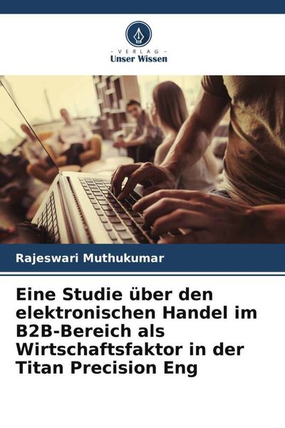 Produktbild: Eine Studie &uuml;ber den elektronischen Handel im B2B-Bereich als Wirtschaftsfaktor in der Titan Precision Eng