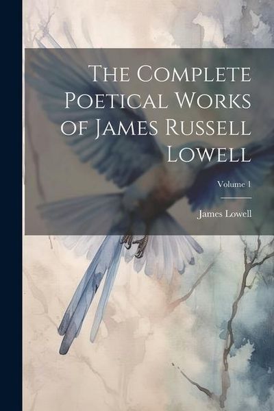 Produktbild: The Complete Poetical Works of James Russell Lowell; Volume 1