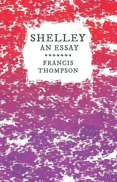 Produktbild: Shelley - An Essay;With a Chapter from Francis Thompson, Essays, 1917 by Benjamin Franklin Fisher