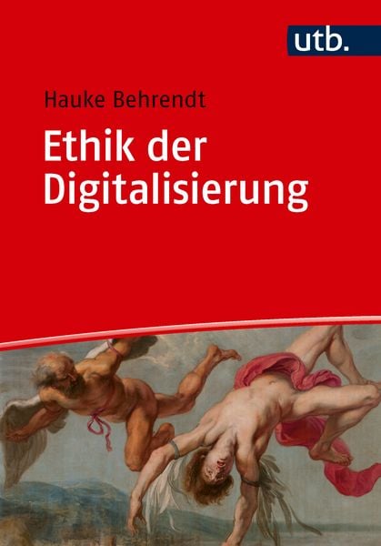 Ethik der Digitalisierung, Taschenbuch von Hauke Behrendt, Utb GmbH, 978-3-8252-6512-0