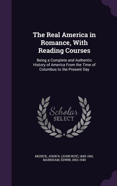 Produktbild: The Real America in Romance, With Reading Courses: Being a Complete and Authentic History of America From the Time of Columbus to the Present Day