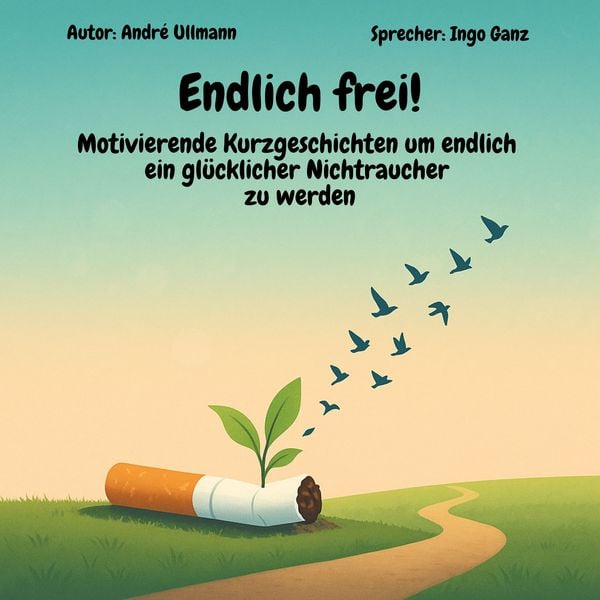 Endlich frei! - Motivierende Kurzgeschichten um endlich ein glücklicher Nichtraucher zu werden - André Ullmann, Audio, 4069829107099