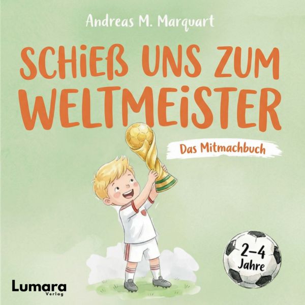 Das Mitmachbuch ab 2 Jahren: Schieß uns zum Weltmeister, Taschenbuch von Andreas M. Marquart, Lumara Verlag, 9783692730295