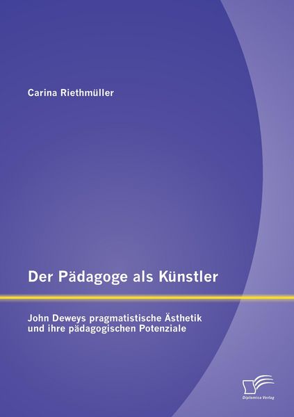 Produktbild: Der P&auml;dagoge als K&uuml;nstler: John Deweys pragmatistische &Auml;sthetik und ihre p&auml;dagogischen Potenziale