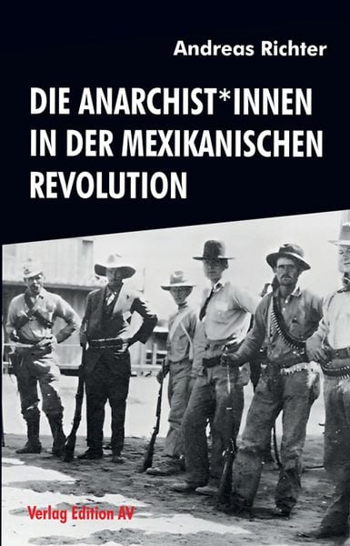 Die Anarchist*innen in der Mexikanischen Revolution, Taschenbuch von Andreas Richter, Verlag Edition AV, 978-3-86841-343-4