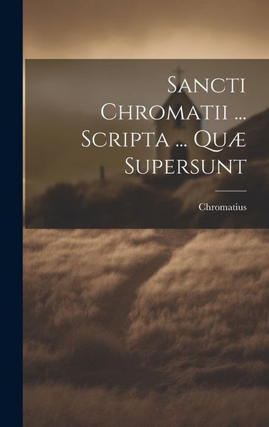 Produktbild: Sancti Chromatii ... Scripta ... Qu&aelig; Supersunt