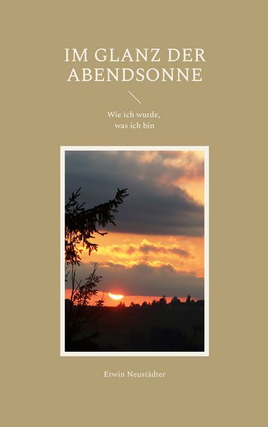 Im Glanz der Abendsonne, Taschenbuch von Erwin Neustädter, BoD – Books on Demand, 9783748140580
