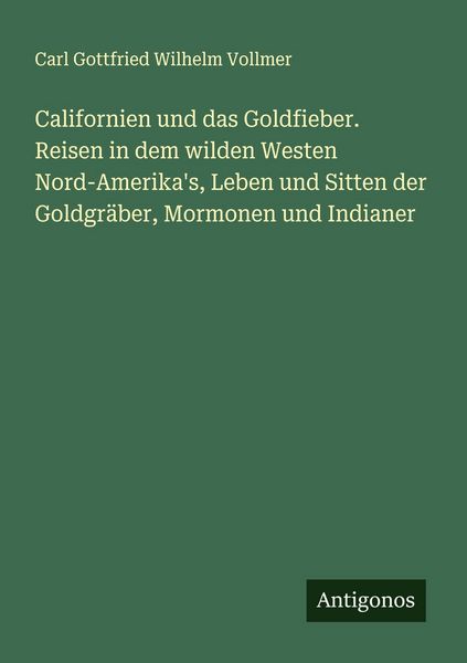 Produktbild: Californien und das Goldfieber. Reisen in dem wilden Westen Nord-Amerika's, Leben und Sitten der Goldgr&auml;ber, Mormonen und Indianer