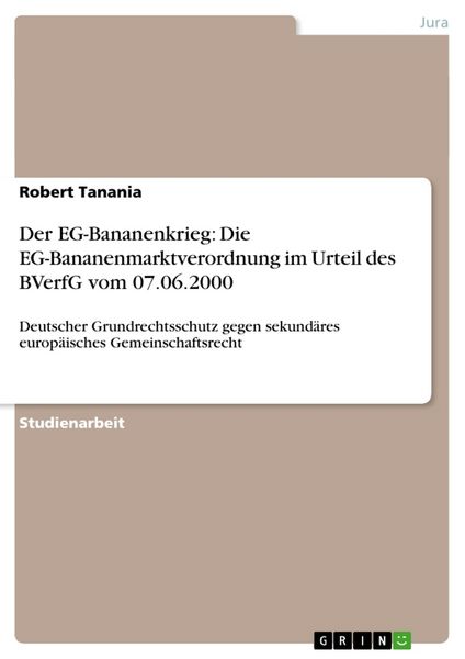 Der EG-Bananenkrieg: Die EG-Bananenmarktverordnung im Urteil des BVerfG vom 07.06.2000, Taschenbuch von Robert Tanania, GRIN, 9783638642552