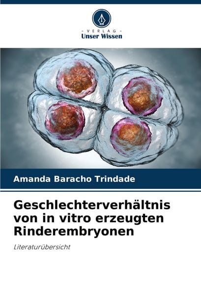 Geschlechterverhältnis von in vitro erzeugten Rinderembryonen, Taschenbuch von Amanda Baracho Trindade, Verlag Unser Wissen, 9786208583590