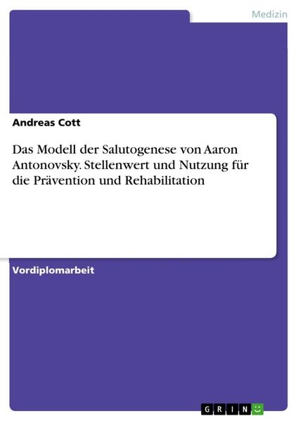 Produktbild: Das Modell der Salutogenese von Aaron Antonovsky. Stellenwert und Nutzung f&uuml;r die Pr&auml;vention und Rehabilitation