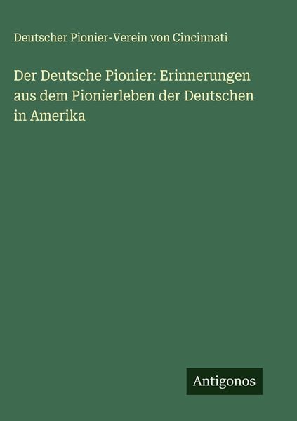 Produktbild: Der Deutsche Pionier: Erinnerungen aus dem Pionierleben der Deutschen in Amerika