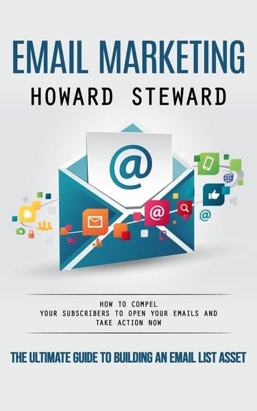 Produktbild: Email Marketing: The Ultimate Guide to Building an Email List Asset (How to Compel Your Subscribers to Open Your Emails and Take Action Now)
