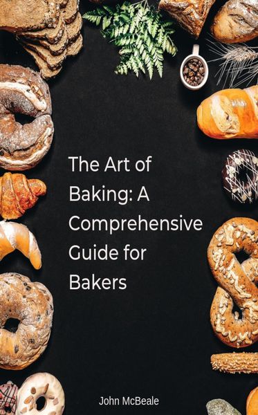 Produktbild: The Art of Baking: A Comprehensive Guide for Bakers