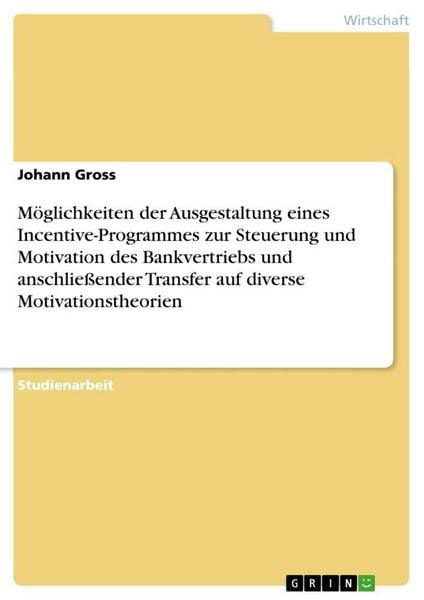 Produktbild: M&ouml;glichkeiten der Ausgestaltung eines Incentive-Programmes zur Steuerung und Motivation des Bankvertriebs und anschlie&szlig;ender Transfer auf diverse Moti