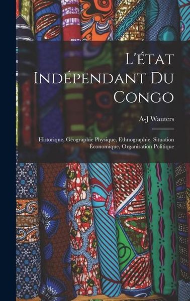 Produktbild: L'&eacute;tat Ind&eacute;pendant Du Congo: Historique, G&eacute;ographie Physique, Ethnographie, Situation &Eacute;conomique, Organisation Politique
