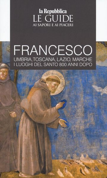 Produktbild: Francesco. Umbria, Toscana, Lazio, Marche. I luoghi del santo 800 anni dopo. Le guide ai sapori e ai piaceri