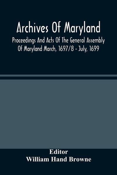 Produktbild: Archives Of Maryland; Proceedings And Acts Of The General Assembly Of Maryland March, 1697/8 - July, 1699