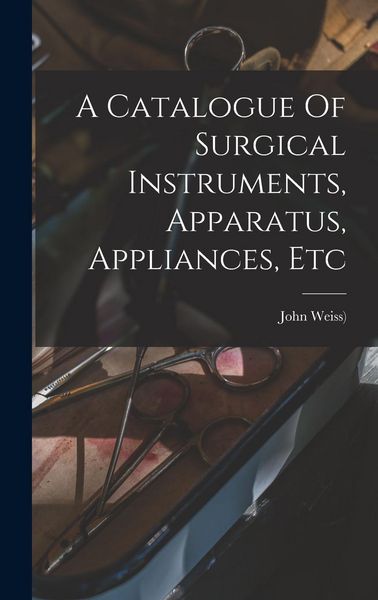 Produktbild: A Catalogue Of Surgical Instruments, Apparatus, Appliances, Etc
