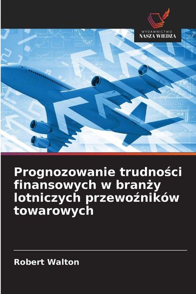 Produktbild: Prognozowanie trudno&iquest;ci finansowych w bran&iquest;y lotniczych przewo&iquest;nik&oacute;w towarowych