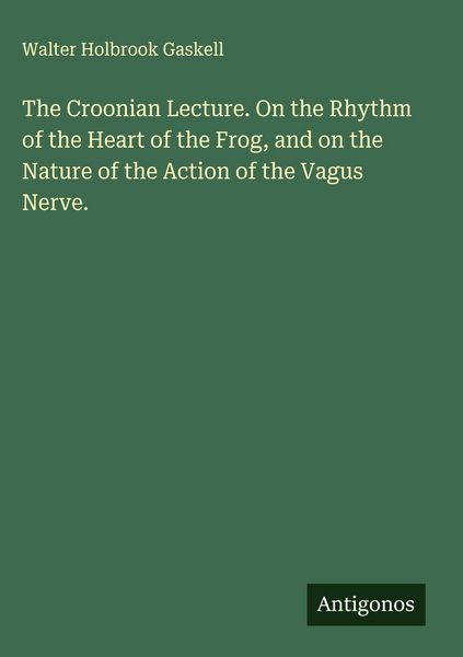 Produktbild: The Croonian Lecture. On the Rhythm of the Heart of the Frog, and on the Nature of the Action of the Vagus Nerve.