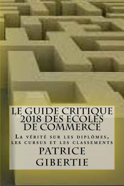 Produktbild: Le guide critique 2018 des ECOLES DE COMMERCE: La v&eacute;rit&eacute; sur les dipl&ocirc;mes, les cursus et les classements