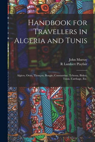 Produktbild: Handbook for Travellers in Algeria and Tunis: Algiers, Oran, Tlem&ccedil;en, Bougie, Constantine, Tebessa, Biskra, Tunis, Carthage, etc.