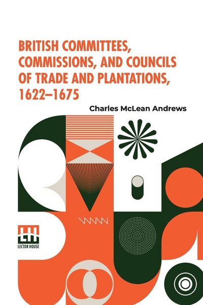 Produktbild: British Committees, Commissions, And Councils Of Trade And Plantations, 1622-1675
