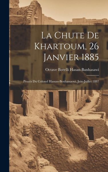 Produktbild: La Chute de Khartoum, 26 Janvier 1885: Proc&egrave;s du Colonel Hassan-Benhassaoui, Juin-Juillet 1887