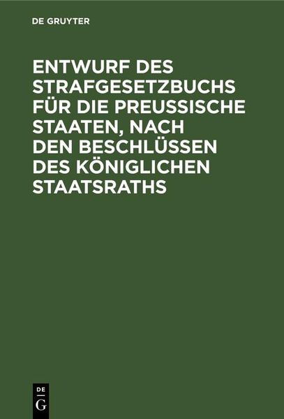 Produktbild: Entwurf des Strafgesetzbuchs f&uuml;r die Preu&szlig;ische Staaten, nach den Beschl&uuml;ssen des K&ouml;niglichen Staatsraths