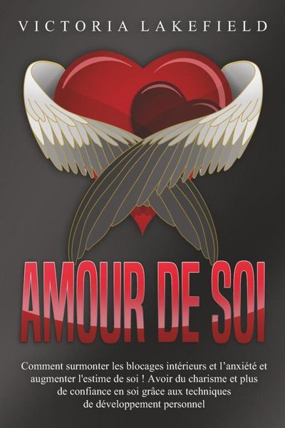 Produktbild: Amour de soi: Comment surmonter les blocages int&eacute;rieurs et l'anxi&eacute;t&eacute; et augmenter l'estime de soi ! Avoir du charisme et plus de confiance en soi gr&acirc;ce aux techniques de d&eacute;veloppement personnel