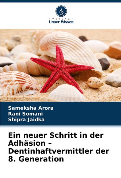 Ein neuer Schritt in der Adhäsion - Dentinhaftvermittler der 8. Generation, Taschenbuch von Sameksha Arora , Rani Somani , Shipra Jaidka, Verlag Unser