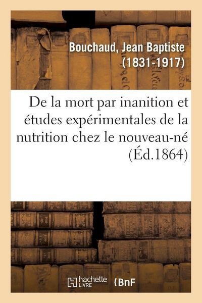 Produktbild: De la mort par inanition, et &eacute;tudes exp&eacute;rimentales de la nutrition chez le nouveau-n&eacute;