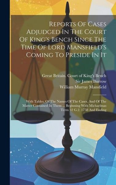 Produktbild: Reports Of Cases Adjudged In The Court Of King's Bench Since The Time Of Lord Mansfield's Coming To Preside In It: With Tables, Of The Names Of The Ca