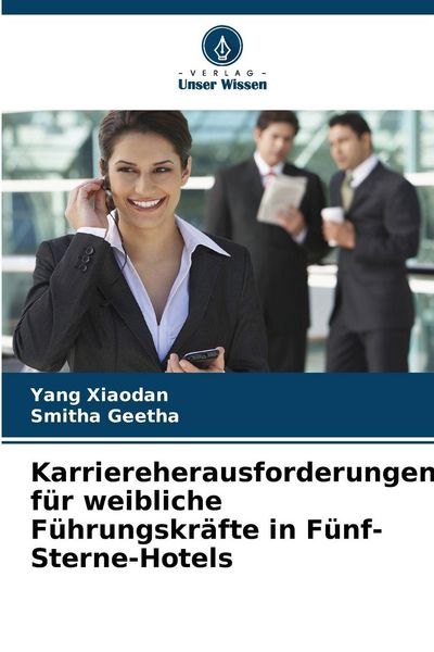 Karriereherausforderungen für weibliche Führungskräfte in Fünf-Sterne-Hotels, Taschenbuch von Yang Xiaodan , Smitha Geetha, Verlag Unser Wissen,