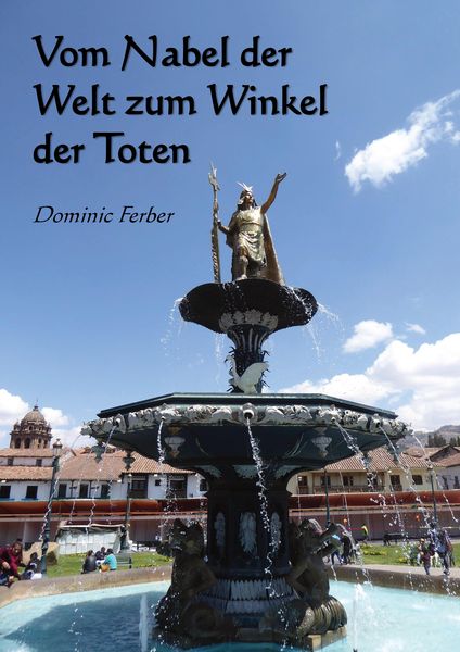 Vom Nabel der Welt zum Winkel der Toten, Taschenbuch von Dominic Ferber, Tredition, 9783347745957