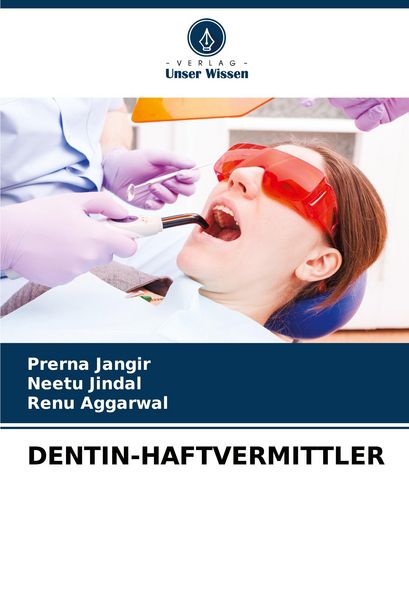 Dentin-Haftvermittler, Taschenbuch von Prerna Jangir , Neetu Jindal , Renu Aggarwal, Verlag Unser Wissen, 9786207400904