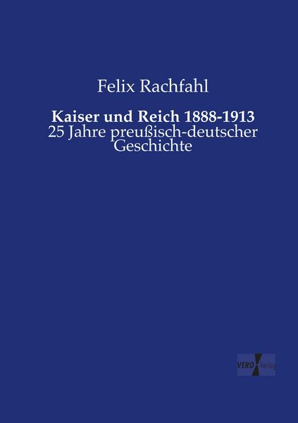 Kaiser und Reich 1888-1913, Taschenbuch von Felix Rachfahl, BoD - Books on Demand, 9783957386144