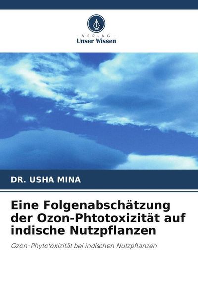 Eine Folgenabschätzung der Ozon-Phtotoxizität auf indische Nutzpflanzen, Taschenbuch von Usha Mina, Verlag Unser Wissen, 9786203391893