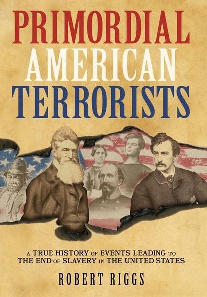 Produktbild: Primordial American Terrorists, a True History of Events Leading to the American Civil War