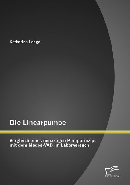 Produktbild: Die Linearpumpe: Vergleich eines neuartigen Pumpprinzips mit dem Medos-VAD im Laborversuch