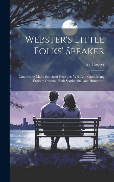Produktbild: Webster's Little Folks' Speaker: Comprising Many Standard Pieces, As Well As a Great Many Entirely Original, Both Sentimental and Humorous