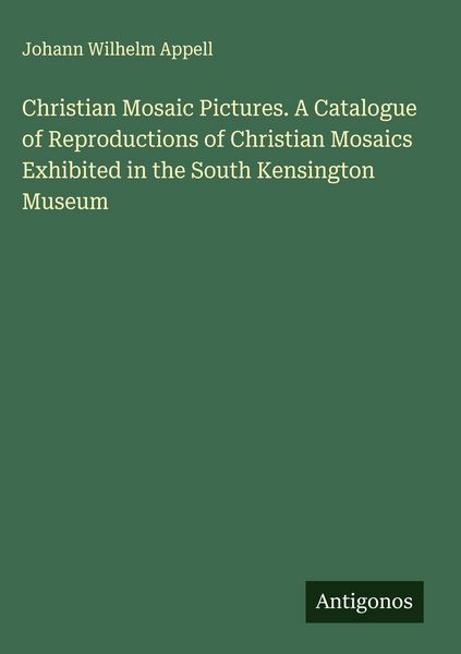 Produktbild: Christian Mosaic Pictures. A Catalogue of Reproductions of Christian Mosaics Exhibited in the South Kensington Museum