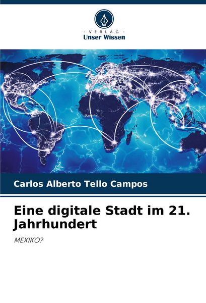 Eine digitale Stadt im 21. Jahrhundert, Taschenbuch von Carlos Alberto Tello Campos, Verlag Unser Wissen, 9786203905403