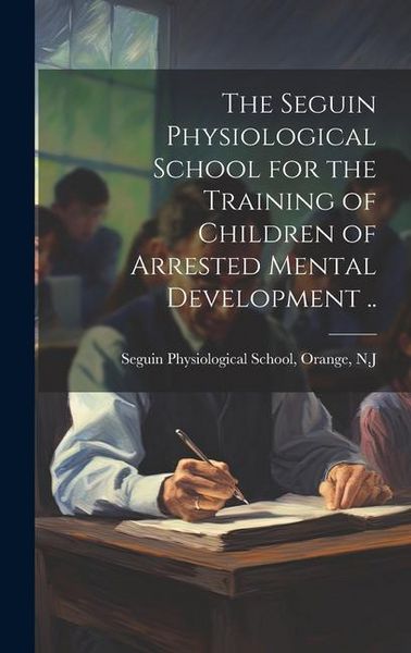 Produktbild: The Seguin Physiological School for the Training of Children of Arrested Mental Development ..
