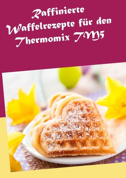 Produktbild: Raffinierte Waffelrezepte f&uuml;r den Thermomix TM5