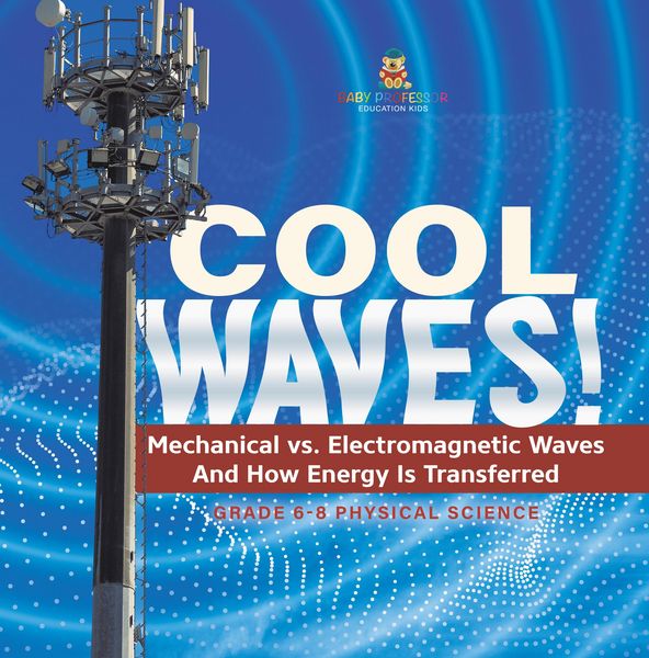 Produktbild: Cool Waves! Mechanical vs. Electromagnetic Waves and How Energy is Transferred | Grade 6-8 Physical Science